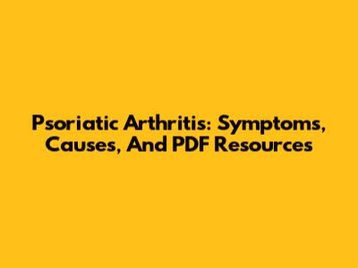 Psoriatic Arthritis: Symptoms, Causes, And PDF Resources