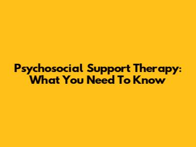 Psychosocial Support Therapy: What You Need To Know