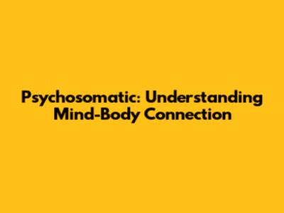 Psychosomatic: Understanding Mind-Body Connection