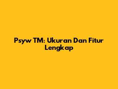 Psyw TM: Ukuran Dan Fitur Lengkap