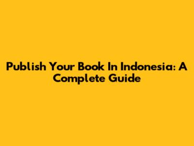 Publish Your Book In Indonesia: A Complete Guide