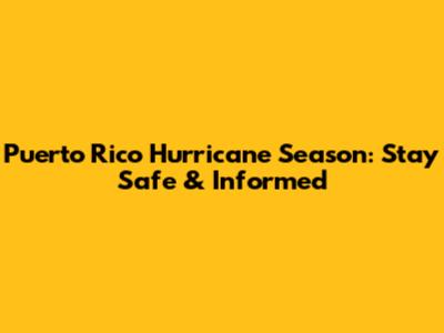 Puerto Rico Hurricane Season: Stay Safe & Informed