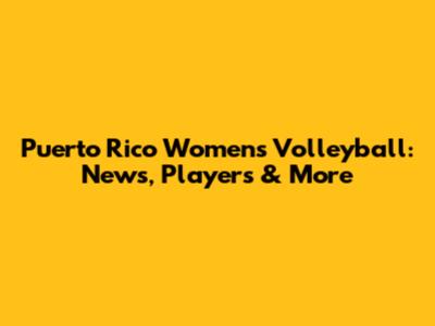 Puerto Rico Women's Volleyball: News, Players & More