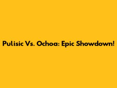 Pulisic Vs. Ochoa: Epic Showdown!