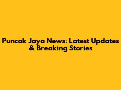 Puncak Jaya News: Latest Updates & Breaking Stories