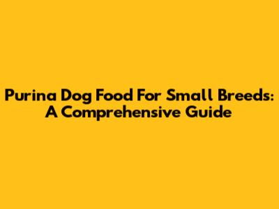 Purina Dog Food For Small Breeds: A Comprehensive Guide