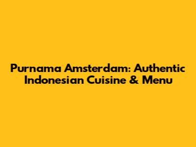Purnama Amsterdam: Authentic Indonesian Cuisine & Menu