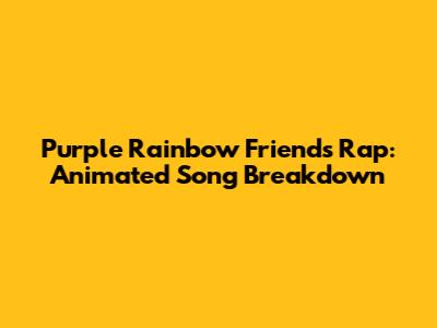 Purple Rainbow Friends Rap: Animated Song Breakdown
