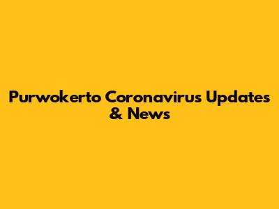 Purwokerto Coronavirus Updates & News