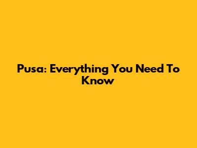 Pusa: Everything You Need To Know