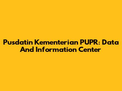 Pusdatin Kementerian PUPR: Data And Information Center