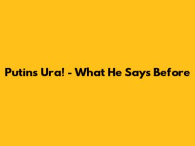 Putin's 'Ura!' - What He Says Before