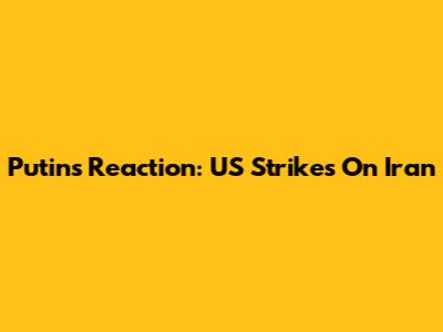Putin's Reaction: US Strikes On Iran