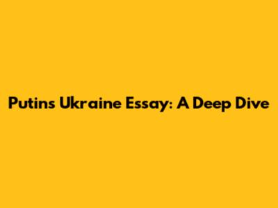 Putin's Ukraine Essay: A Deep Dive