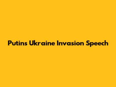 Putin's Ukraine Invasion Speech