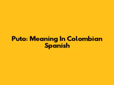 Puto: Meaning In Colombian Spanish