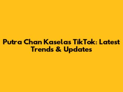 Putra Chan Kasela's TikTok: Latest Trends & Updates