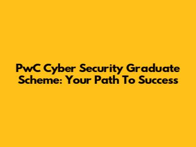 PwC Cyber Security Graduate Scheme: Your Path To Success