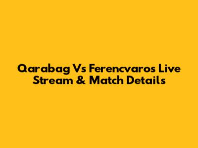 Qarabag Vs Ferencvaros Live Stream & Match Details