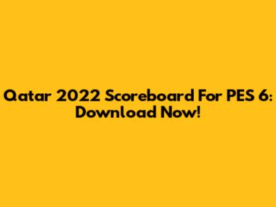 Qatar 2022 Scoreboard For PES 6: Download Now!