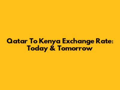 Qatar To Kenya Exchange Rate: Today & Tomorrow