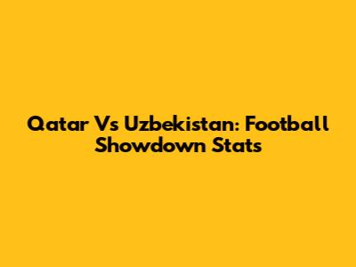 Qatar Vs Uzbekistan: Football Showdown Stats