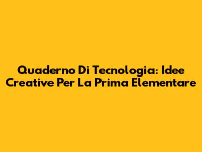 Quaderno Di Tecnologia: Idee Creative Per La Prima Elementare