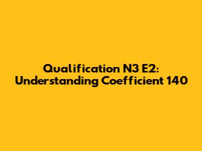 Qualification N3 E2: Understanding Coefficient 140