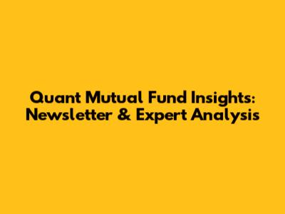 Quant Mutual Fund Insights: Newsletter & Expert Analysis