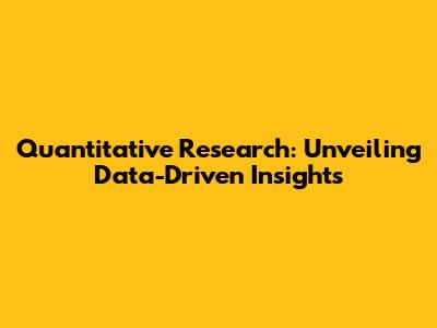 Quantitative Research: Unveiling Data-Driven Insights