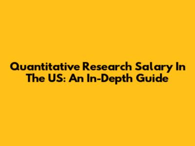 Quantitative Research Salary In The US: An In-Depth Guide