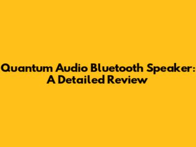Quantum Audio Bluetooth Speaker: A Detailed Review