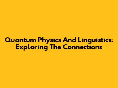 Quantum Physics And Linguistics: Exploring The Connections