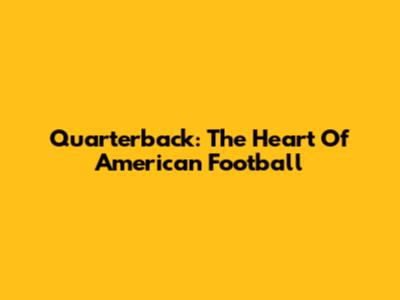 Quarterback: The Heart Of American Football