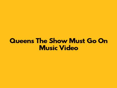 Queen's "The Show Must Go On" Music Video