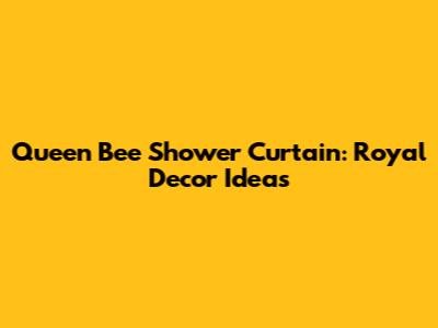 Queen Bee Shower Curtain: Royal Decor Ideas