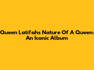 Queen Latifah's 'Nature Of A 'Queen': An Iconic Album