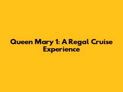 Queen Mary 1: A Regal Cruise Experience