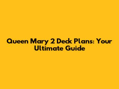 Queen Mary 2 Deck Plans: Your Ultimate Guide