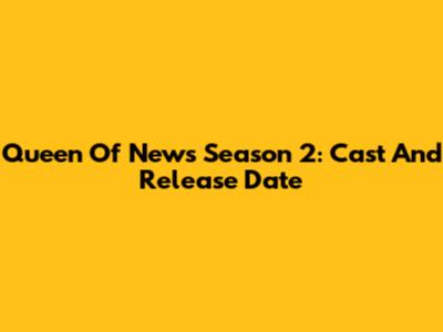 Queen Of News Season 2: Cast And Release Date