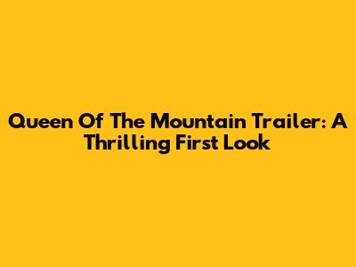 Queen Of The Mountain Trailer: A Thrilling First Look