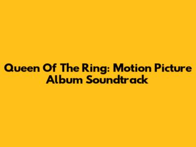 Queen Of The Ring: Motion Picture Album Soundtrack