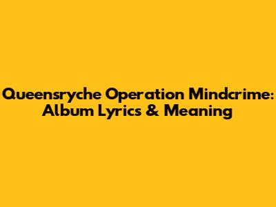 Queensryche Operation Mindcrime: Album Lyrics & Meaning