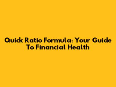 Quick Ratio Formula: Your Guide To Financial Health