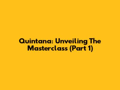 Quintana: Unveiling The Masterclass (Part 1)