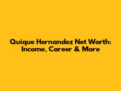 Quique Hernandez Net Worth: Income, Career & More