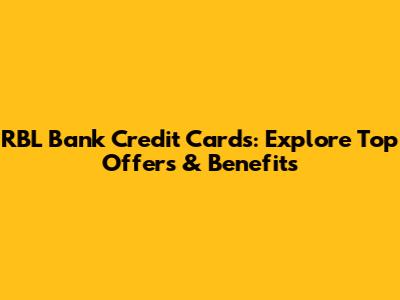 RBL Bank Credit Cards: Explore Top Offers & Benefits