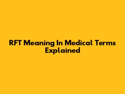 RFT Meaning In Medical Terms Explained