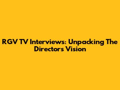 RGV TV Interviews: Unpacking The Director's Vision