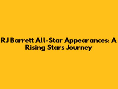RJ Barrett All-Star Appearances: A Rising Star's Journey